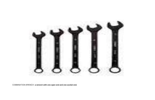 COMBINATION WRENCH- a wrench with one open end and one socket end.
 