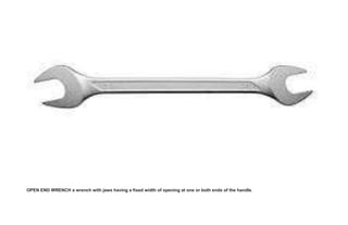 OPEN END WRENCH a wrench with jaws having a fixed width of opening at one or both ends of the handle.
 