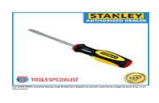 FLAT SCREW DRIVER a screwdriver featuring a single flat blade that is designed to be used with a screw that has a straight slot across its top compare
phillips screwdriver.
 