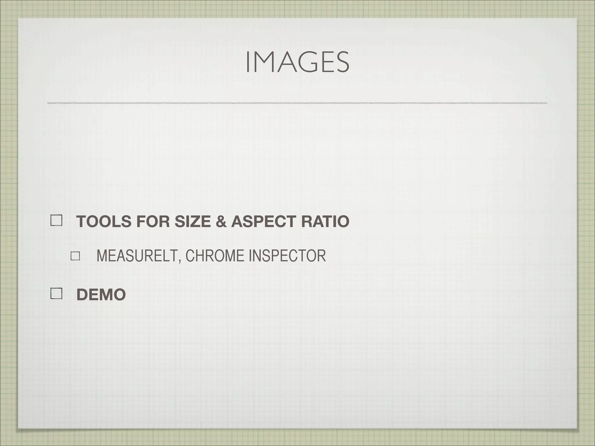 IMAGES
TOOLS FOR SIZE & ASPECT RATIO
MEASURELT EXTENSION FOR CHROME
CHROME INSPECTOR
 