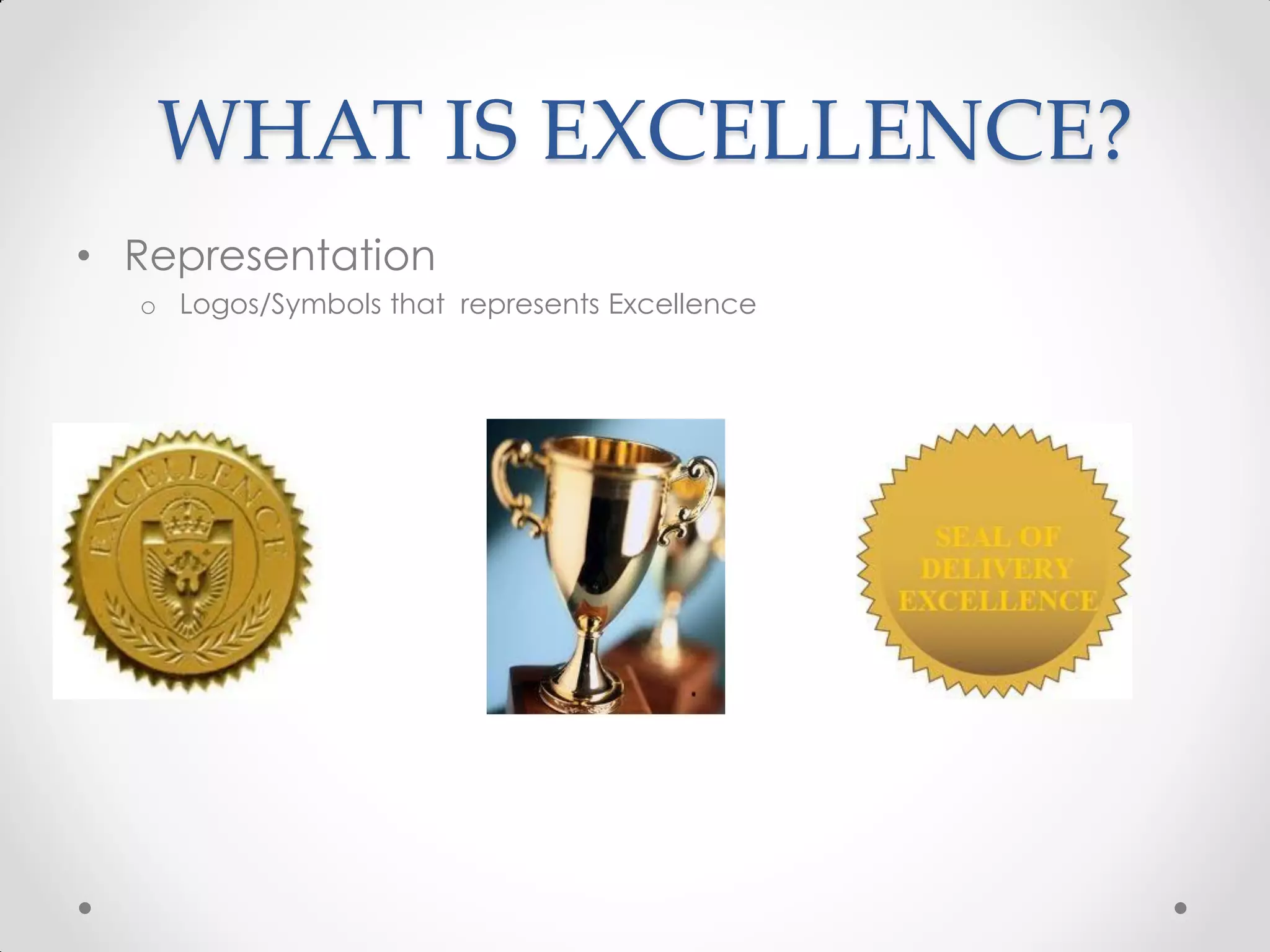 WHAT IS EXCELLENCE?
• Representation
  o Logos/Symbols that represents Excellence
 