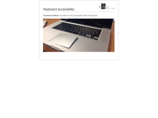 Keyboard accessibility
Common failure: Content is not accessible with a keyboard
 