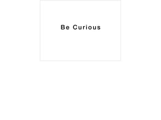 Be Curious
 