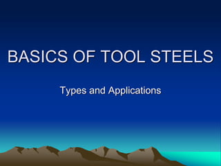 BASICS OF TOOL STEELS
Types and Applications
 