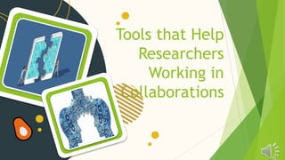 Tools that Help
Researchers
Working in
Collaborations
 