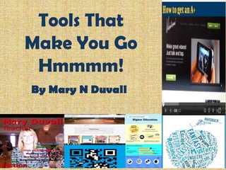 Tools That
Make You Go
Hmmmm!
By Mary N Duvall
 