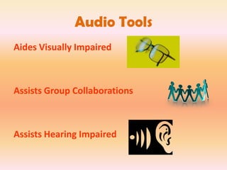 Audio Tools
Aides Visually Impaired
Assists Group Collaborations
Assists Hearing Impaired
 