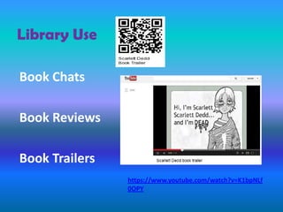 Library Use
Book Chats
Book Reviews
Book Trailers
https://www.youtube.com/watch?v=K1bpNLf
0OPY
 