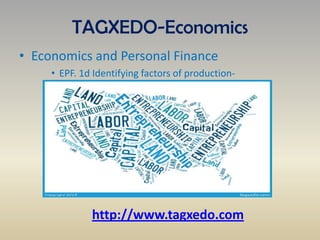 TAGXEDO-Economics
• Economics and Personal Finance
• EPF. 1d Identifying factors of production-
http://www.tagxedo.com
 