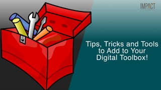 Tips, Tricks and Tools
to Add to Your
Digital Toolbox!
 