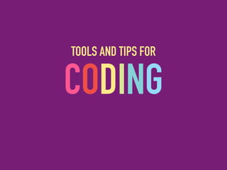 CODING
TOOLS AND TIPS FOR
 