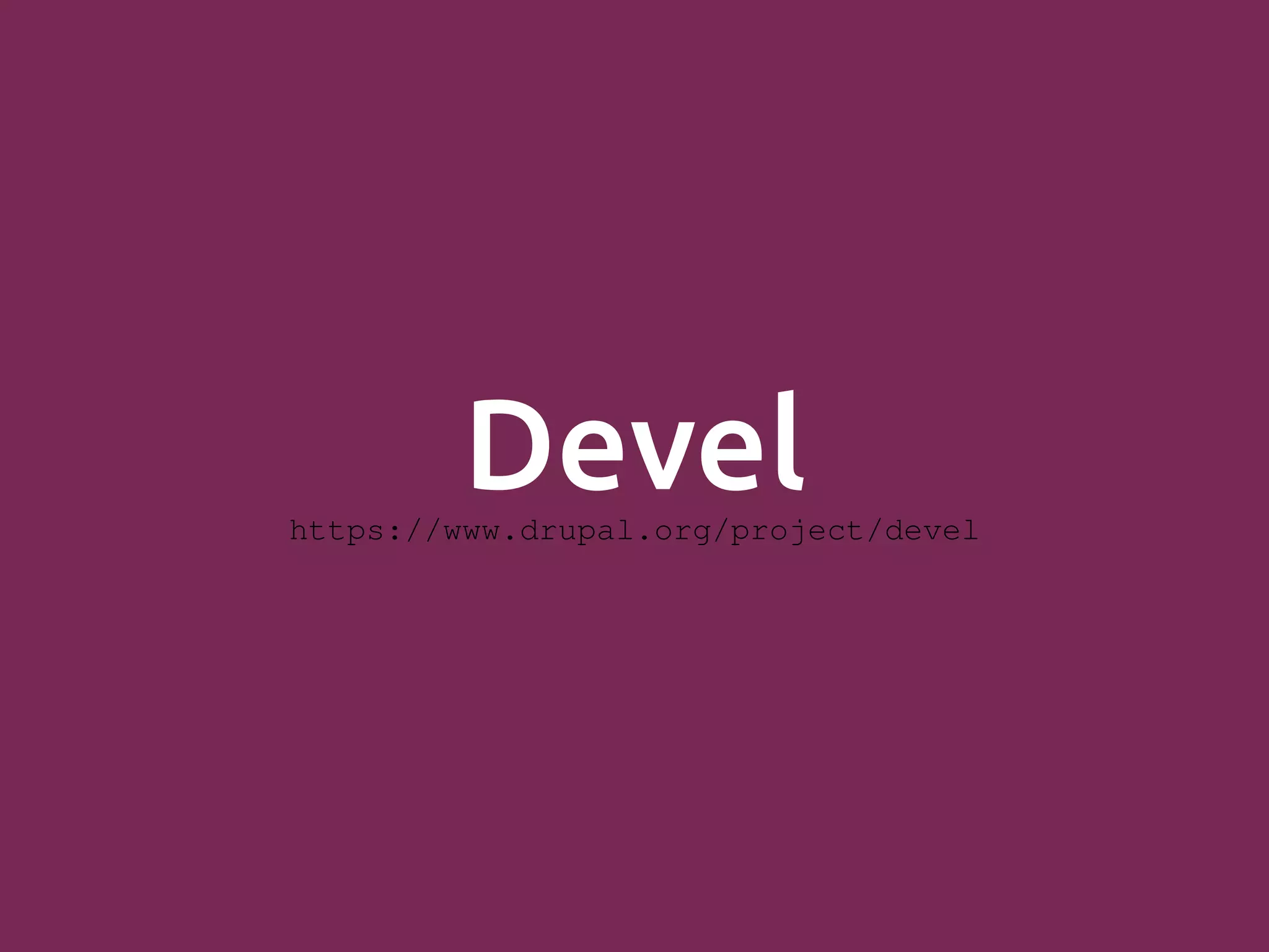 Develhttps://www.drupal.org/project/devel 