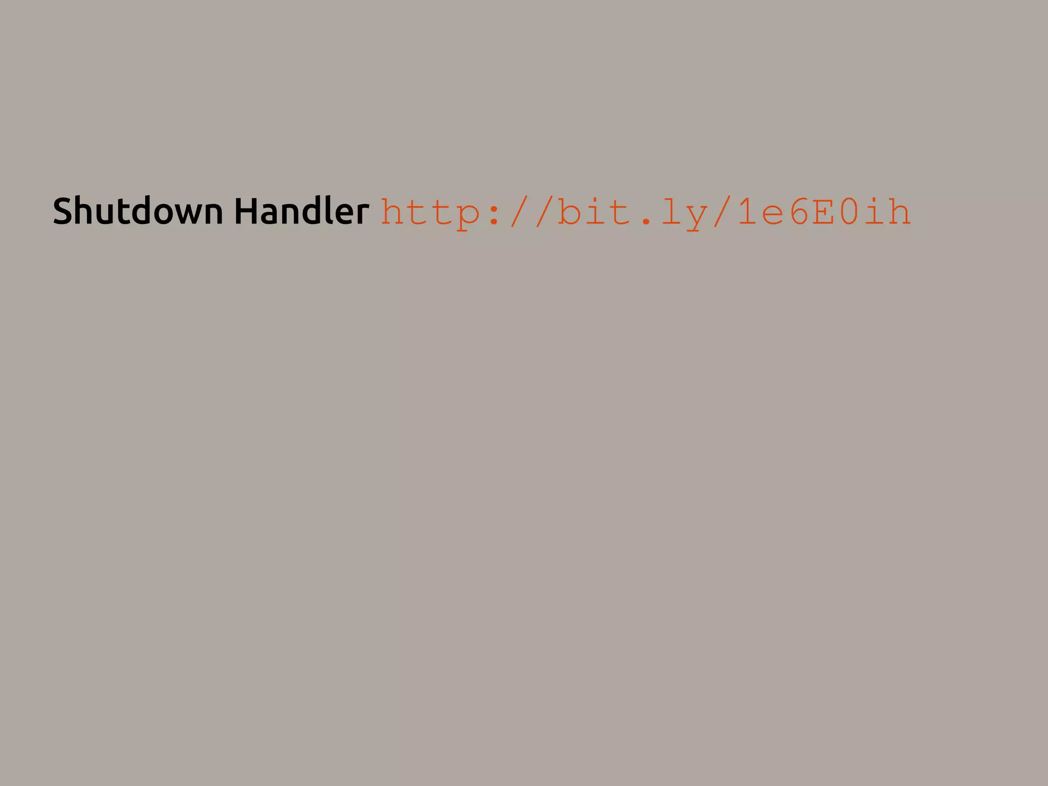 Shutdown Handler http://bit.ly/1e6E0ih 