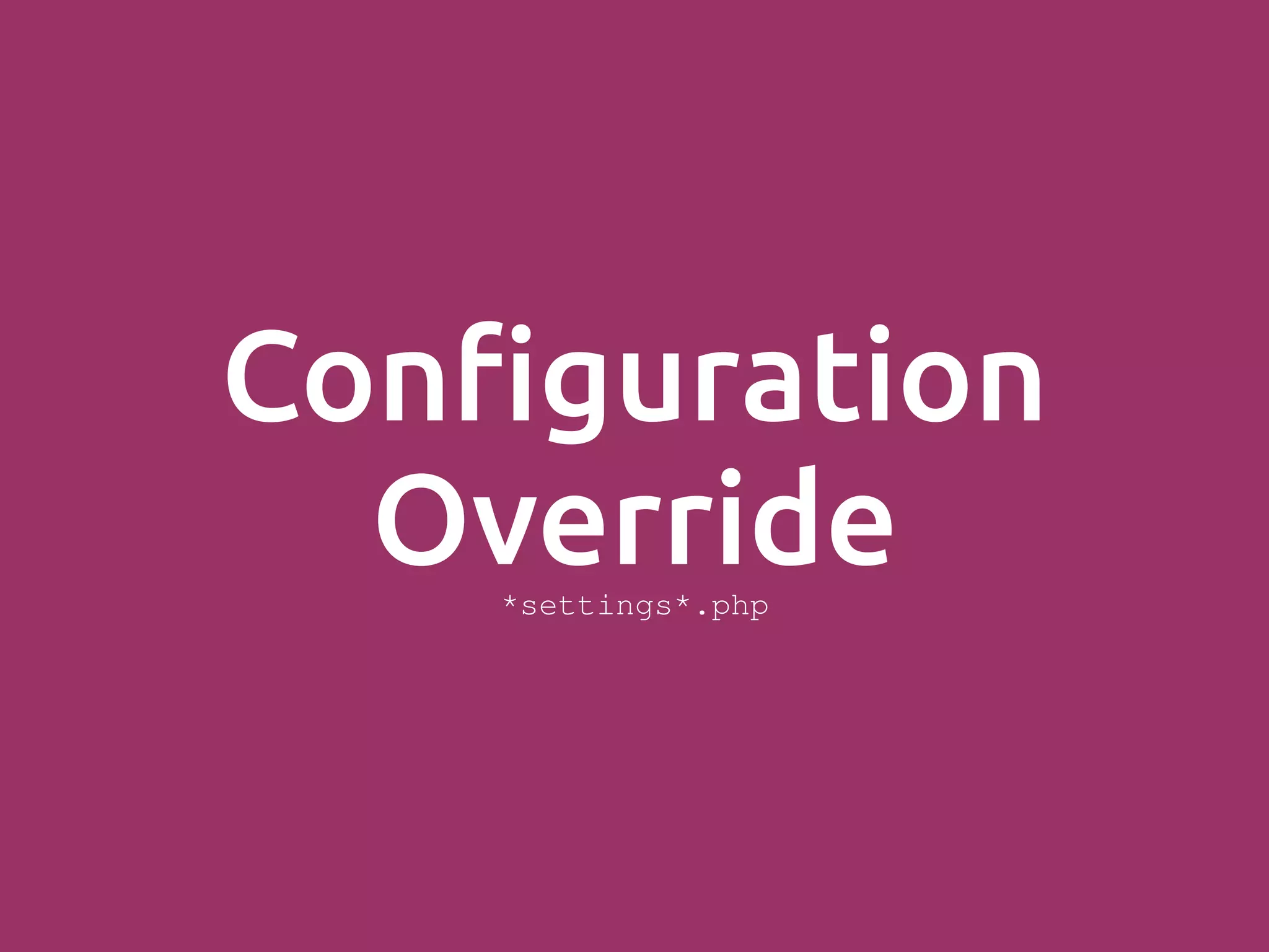 Configuration Override*settings*.php 
