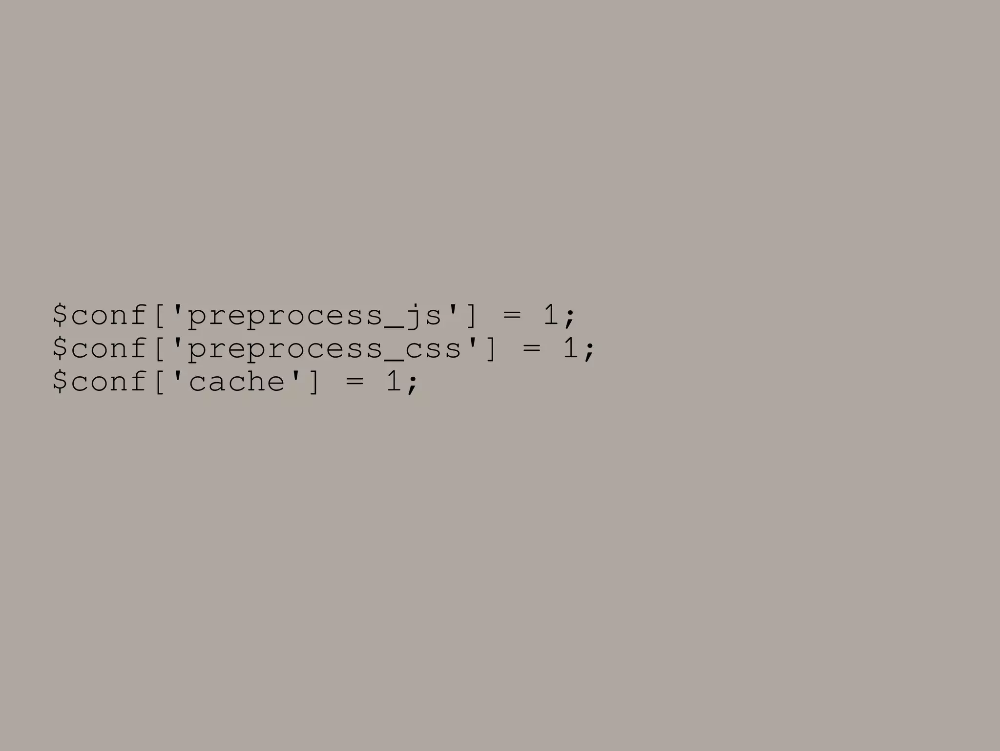 $conf['preprocess_js'] = 1; $conf['preprocess_css'] = 1; $conf['cache'] = 1; 