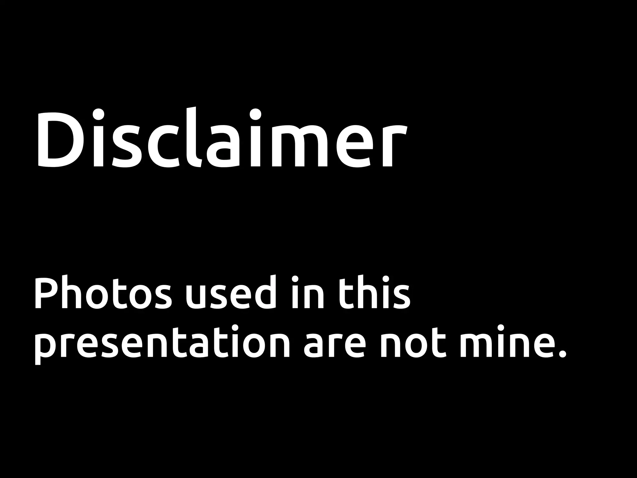 Disclaimer Photos used in this presentation are not mine. 