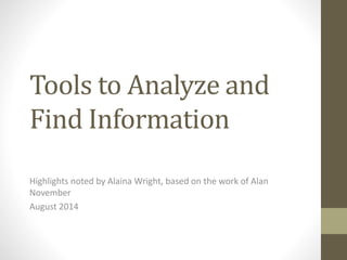 Tools to Analyze and
Find Information
Highlights noted by Alaina Wright, based on the work of Alan
November
August 2014
 