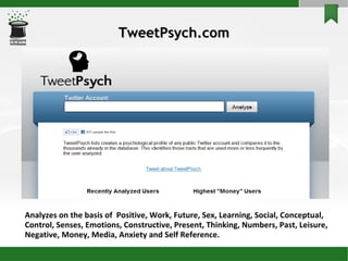 TweetPsych.com Analyzes on the basis of  Positive, Work, Future, Sex, Learning, Social, Conceptual, Control, Senses, Emotions, Constructive, Present, Thinking, Numbers, Past, Leisure, Negative, Money, Media, Anxiety and Self Reference. 