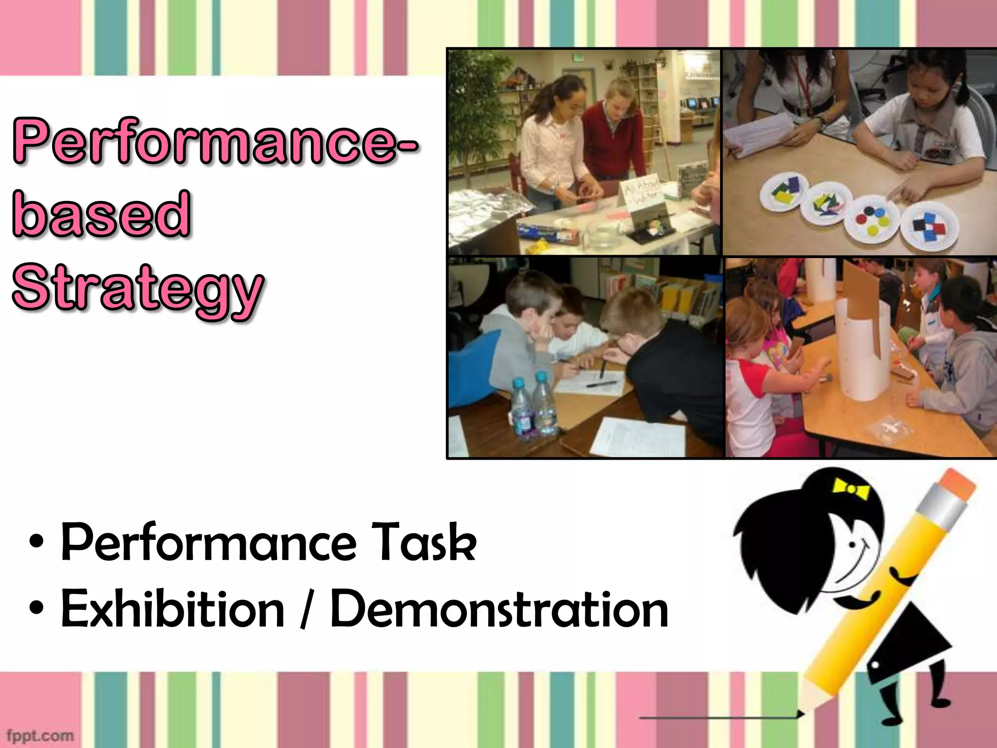 • Performance Task
• Exhibition / Demonstration
