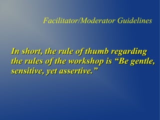 In short, the rule of thumb regardingIn short, the rule of thumb regarding
the rules of the workshop is “Be gentle,the rul...