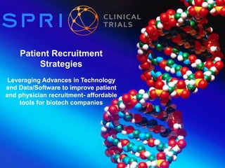 Patient Recruitment
Strategies
Leveraging Advances in Technology
and Data/Software to improve patient
and physician recruitment- affordable
tools for biotech companies
 