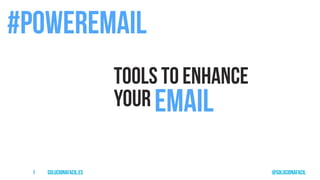 solucionafacil.es @solucionafacil1
Tools to enhance
your
#poweremail
email
 