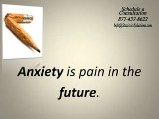 Anxiety is pain in the
future.

 