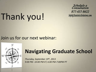 Thank you!
Join us for our next webinar:

Navigating Graduate School
Thursday, September 19th, 2013
9:00 PM- 10:00 PM ET, 6:00 PM-7:00PM PT

 