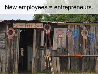 New employees = entrepreneurs.