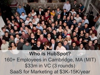 Who is HubSpot?160+ Employees in Cambridge, MA (MIT)$33m in VC (3 rounds)SaaS for Marketing at $3K-15K/year