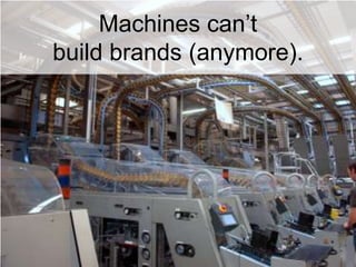 Machines can’tbuild brands (anymore).