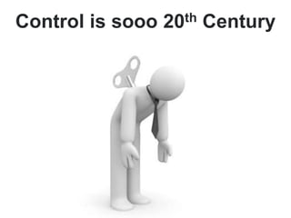 Control is sooo 20th Century