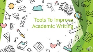 Tools To Improve
Academic Writing
 