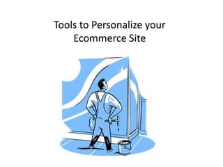 Tools to Personalize your
Ecommerce Site
 