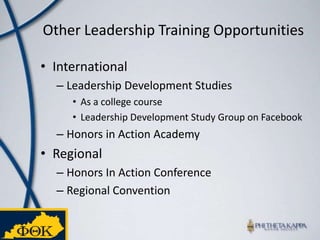 Other Leadership Training OpportunitiesInternationalLeadership Development StudiesAs a college courseLeadership Development Study Group on Facebook Honors in Action AcademyRegionalHonors In Action ConferenceRegional Convention