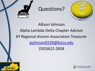 Questions?Allison JohnsonAlpha Lambda Delta Chapter AdvisorKY Regional Alumni Association Treasurerajohnson0239@kctcs.edu(502)622-2838