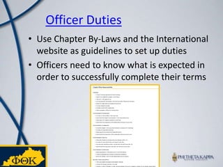 Officer DutiesUse Chapter By-Laws and the International website as guidelines to set up dutiesOfficers need to know what is expected in order to successfully complete their terms