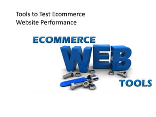Tools to Test Ecommerce
Website Performance
 
