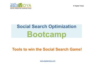 © Digital Vidya




  Social Search Optimization
       Bootcamp
Tools to win the Social Search Game!

              www.digitalvidya.com
 