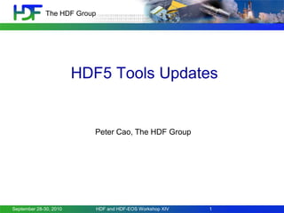 The HDF Group

HDF5 Tools Updates

Peter Cao, The HDF Group

September 28-30, 2010

HDF and HDF-EOS Workshop XIV

1

 