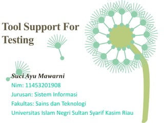 Tool Support For
Testing
Suci Ayu Mawarni
Nim: 11453201908
Jurusan: Sistem Informasi
Fakultas: Sains dan Teknologi
Universitas Islam Negri Sultan Syarif Kasim Riau
 