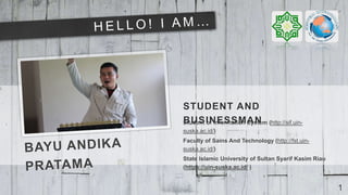 1
Student of Information System (http://sif.uin-
suska.ac.id/)
Faculty of Sains And Technology (http://fst.uin-
suska.ac.id/)
State Islamic University of Sultan Syarif Kasim Riau
(https://uin-suska.ac.id/ )
STUDENT AND
BUSINESSMAN
 