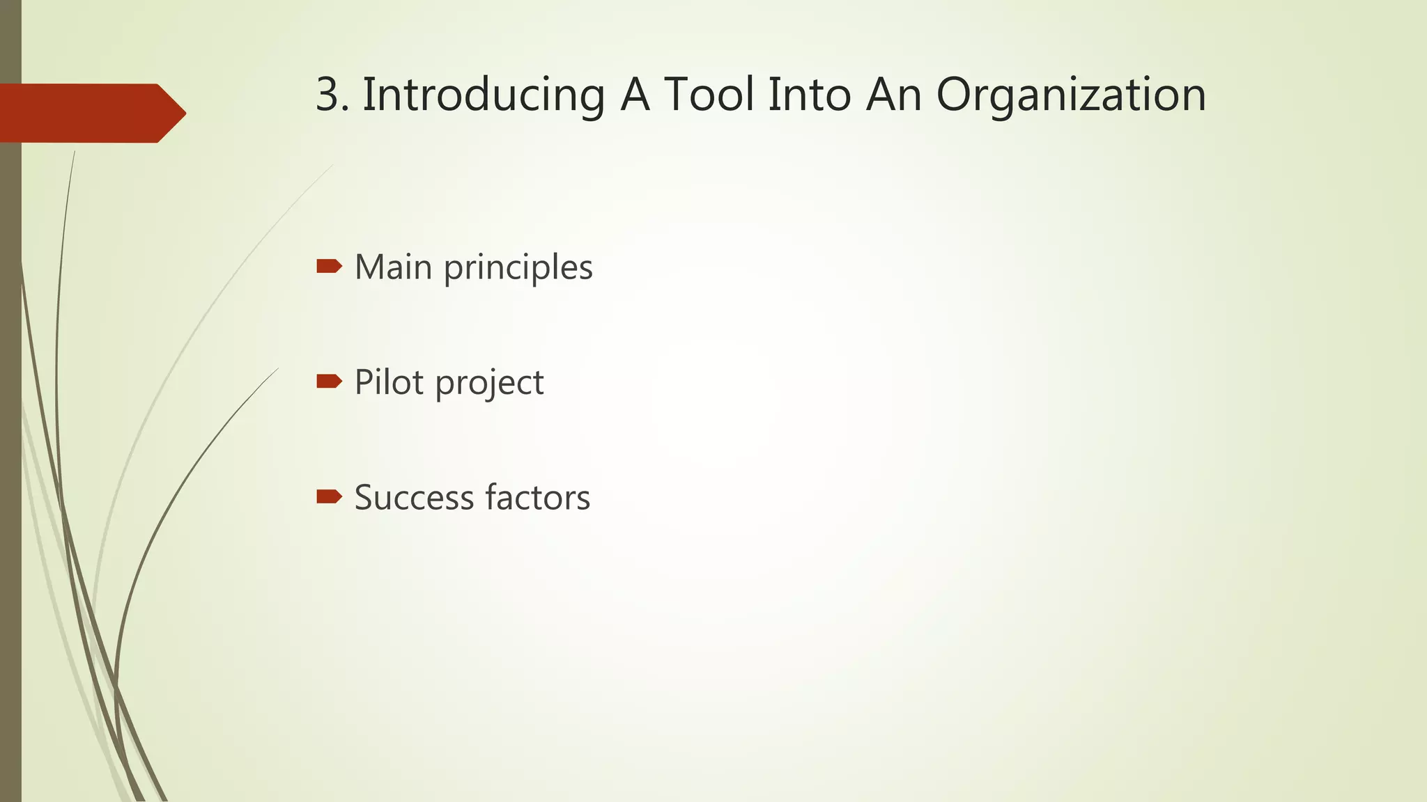 3. Introducing A Tool Into An Organization
 Main principles
 Pilot project
 Success factors
 