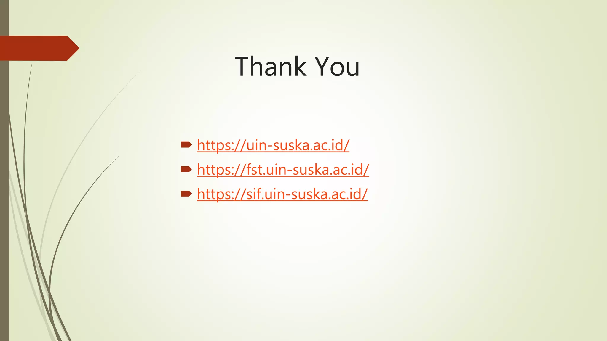 Thank You
 https://uin-suska.ac.id/
 https://fst.uin-suska.ac.id/
 https://sif.uin-suska.ac.id/
 