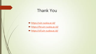 Thank You
 https://uin-suska.ac.id/
 https://fst.uin-suska.ac.id/
 https://sif.uin-suska.ac.id/
 