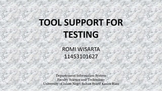TOOL SUPPORT FOR
TESTING
Departement information System
Faculty Science and Technology
University of Islam Negri Sultan Syarif Kasim Riau
ROMI WISARTA
11453101627
 
