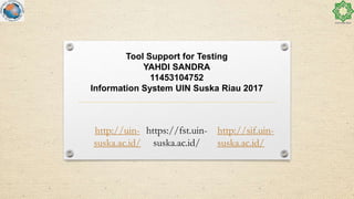 Tool Support for Testing
YAHDI SANDRA
11453104752
Information System UIN Suska Riau 2017
http://sif.uin-
suska.ac.id/
http://uin-
suska.ac.id/
https://fst.uin-
suska.ac.id/
 