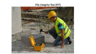 Pile Integrity Test (PIT)
 