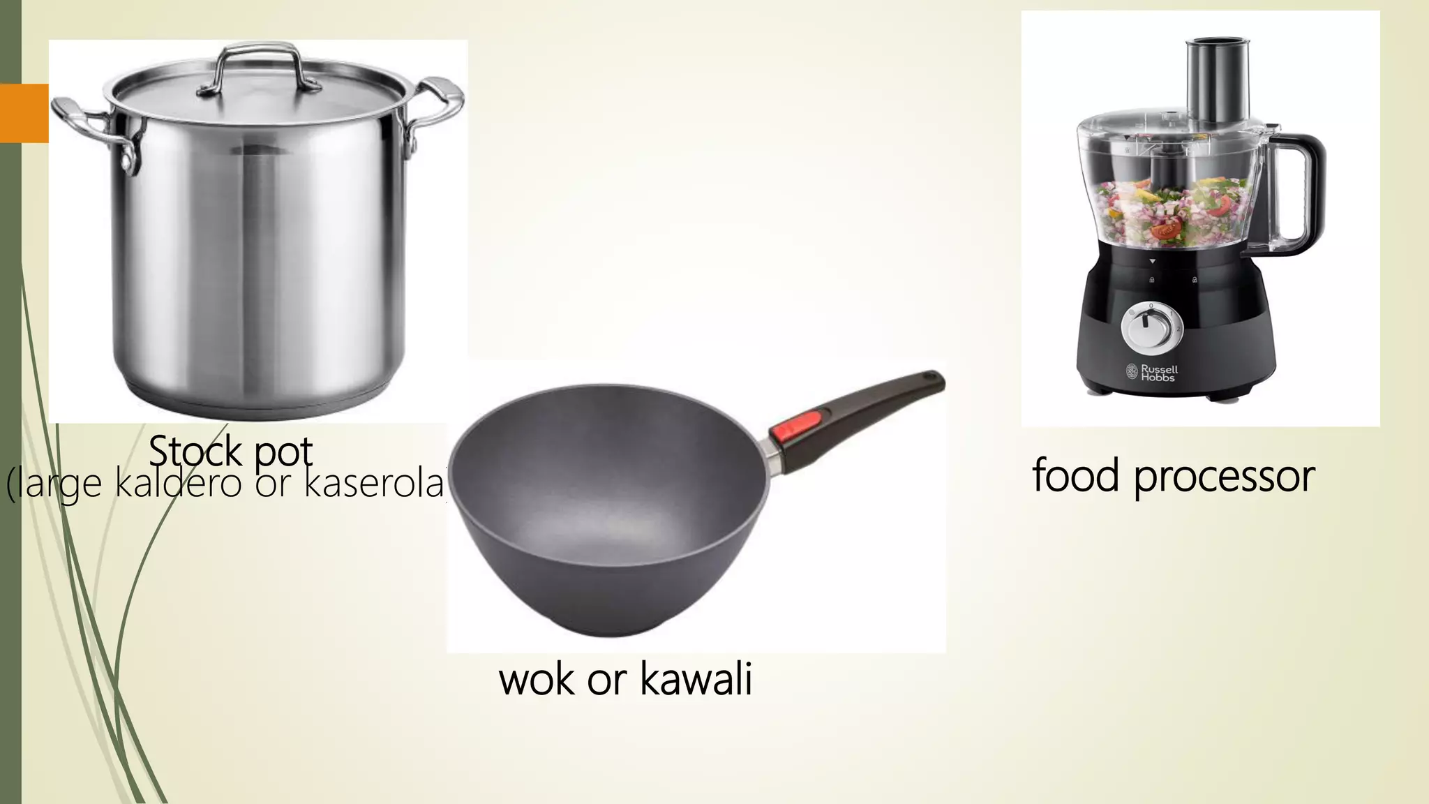 Stock pot
(large kaldero or kaserola)
wok or kawali
food processor