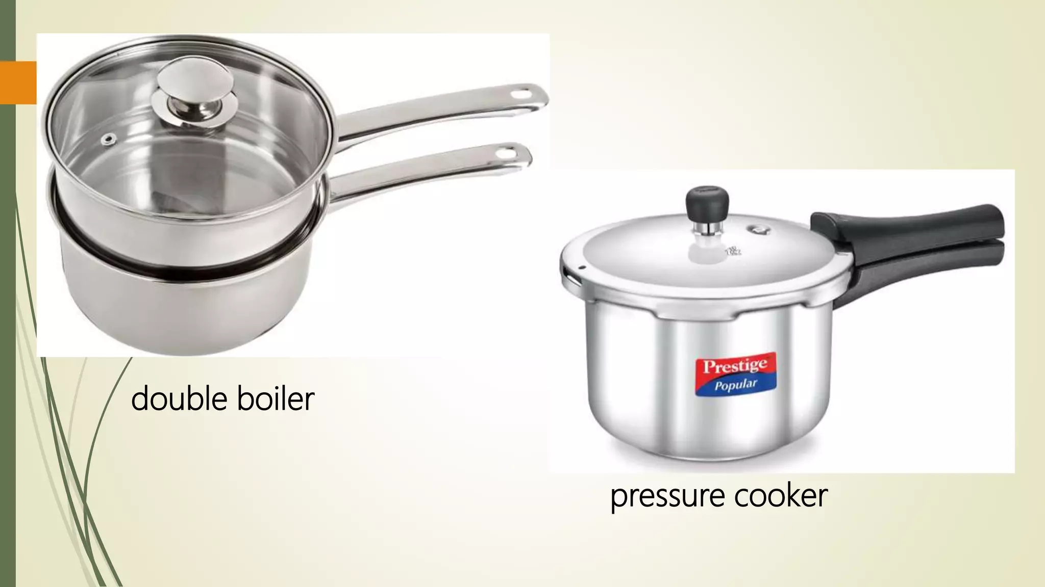 double boiler
pressure cooker
